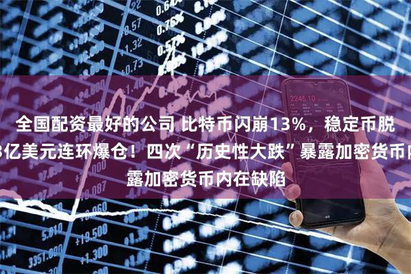 全国配资最好的公司 比特币闪崩13%，稳定币脱锚，193亿美元连环爆仓！四次“历史性大跌”暴露加密货币内在缺陷