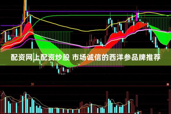 配资网上配资炒股 市场诚信的西洋参品牌推荐